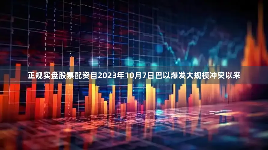 正规实盘股票配资自2023年10月7日巴以爆发大规模冲突以来
