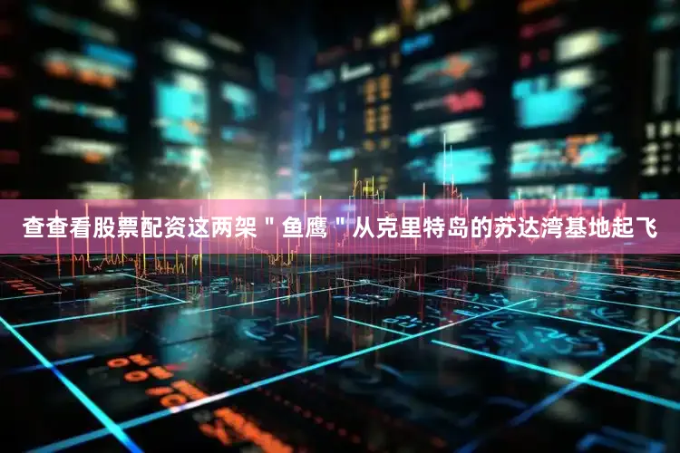 查查看股票配资这两架＂鱼鹰＂从克里特岛的苏达湾基地起飞