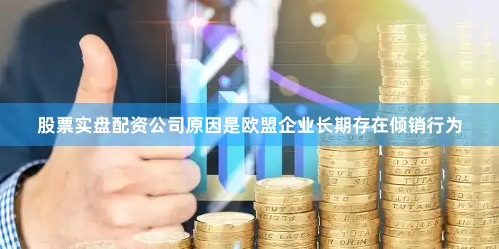 股票实盘配资公司原因是欧盟企业长期存在倾销行为