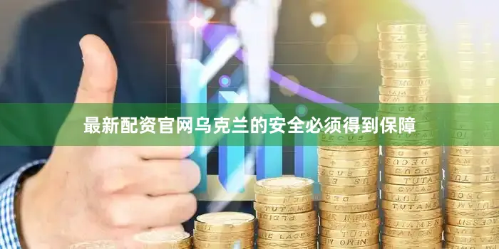 最新配资官网乌克兰的安全必须得到保障