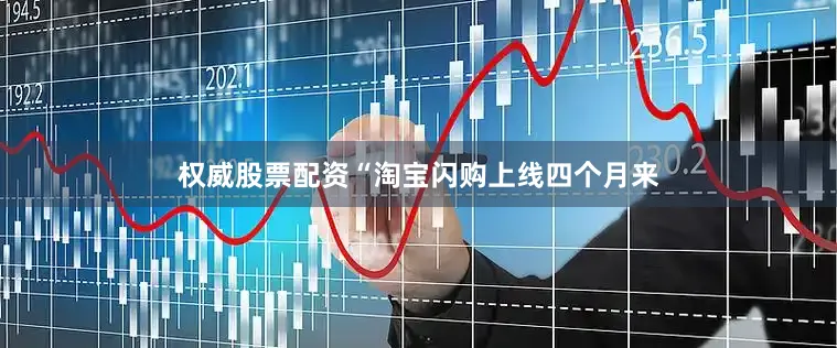 权威股票配资“淘宝闪购上线四个月来